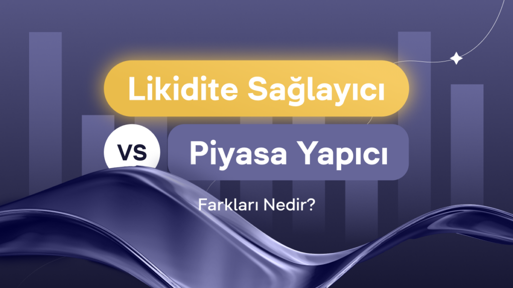 Likidite Sağlayıcı vs Piyasa Yapıcı: Farkları Nedir?